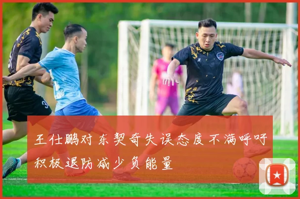 王仕鹏对东契奇失误态度不满呼吁积极退防减少负能量