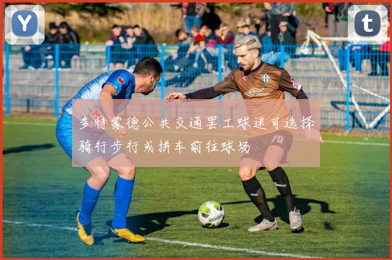多特蒙德公共交通罢工球迷可选择骑行步行或拼车前往球场
