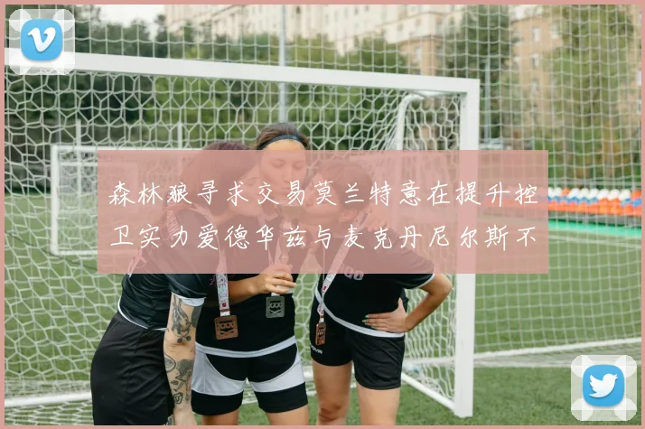 森林狼寻求交易莫兰特意在提升控卫实力爱德华兹与麦克丹尼尔斯不在交易名单内