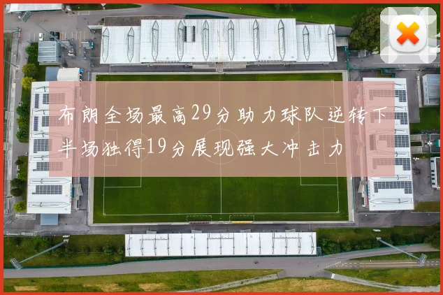 布朗全场最高29分助力球队逆转下半场独得19分展现强大冲击力