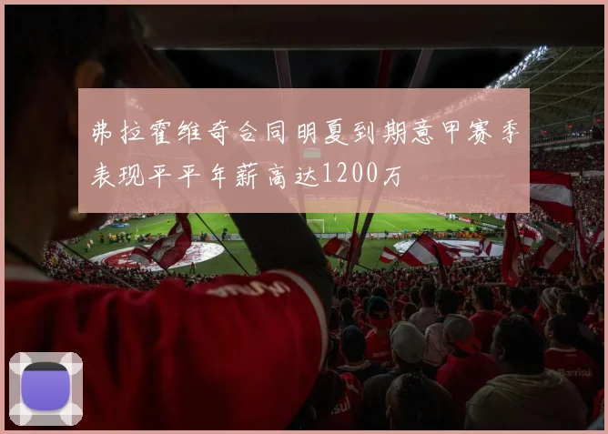 弗拉霍维奇合同明夏到期意甲赛季表现平平年薪高达1200万