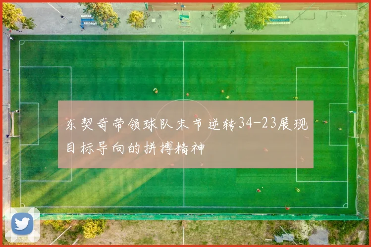 东契奇带领球队末节逆转34-23展现目标导向的拼搏精神
